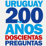 URUGUAY: 200 AÑOS, DOSCIENTAS PREGUNTAS – SEGUNDA RESPUESTA